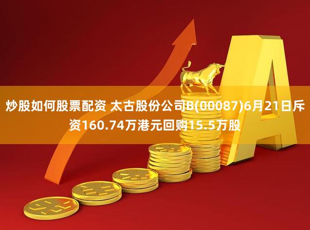 炒股如何股票配资 太古股份公司B(00087)6月21日斥资160.74万港元回购15.5万股