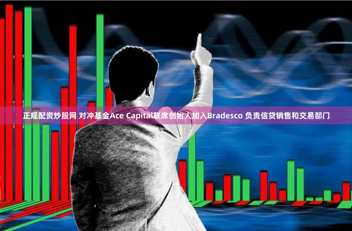 正规配资炒股网 对冲基金Ace Capital联席创始人加入Bradesco 负责信贷销售和交易部门