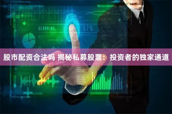 股市配资合法吗 揭秘私募股票：投资者的独家通道