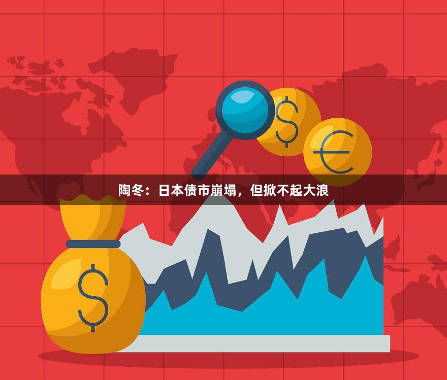 陶冬：日本债市崩塌，但掀不起大浪