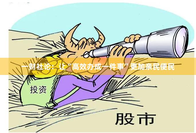 一财社论：让“高效办成一件事”更加亲民便民