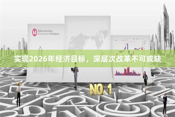 实现2026年经济目标，深层次改革不可或缺
