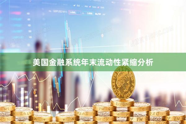 美国金融系统年末流动性紧缩分析