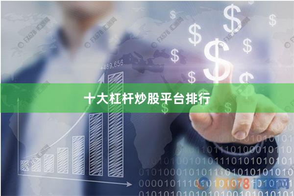 十大杠杆炒股平台排行