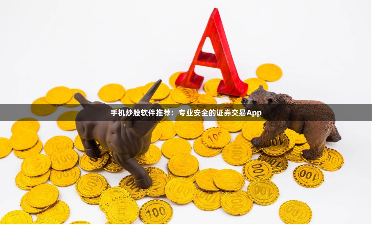 手机炒股软件推荐：专业安全的证券交易App