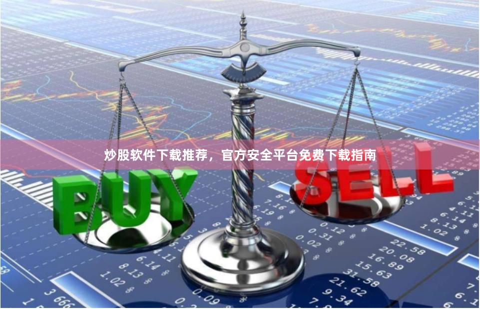 炒股软件下载推荐,官方安全平台免费下载指南