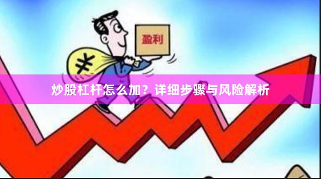 炒股杠杆怎么加？详细步骤与风险解析