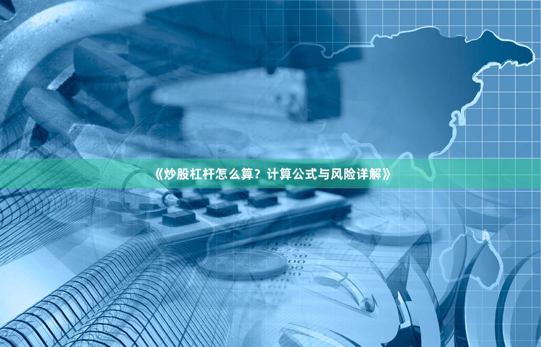 《炒股杠杆怎么算？计算公式与风险详解》