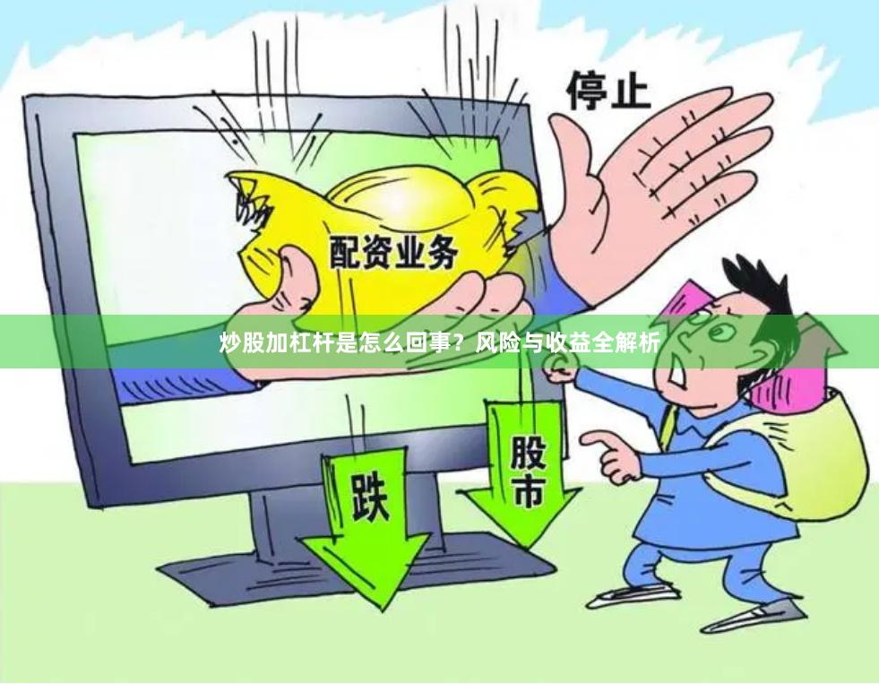 炒股加杠杆是怎么回事?风险与收益全解析