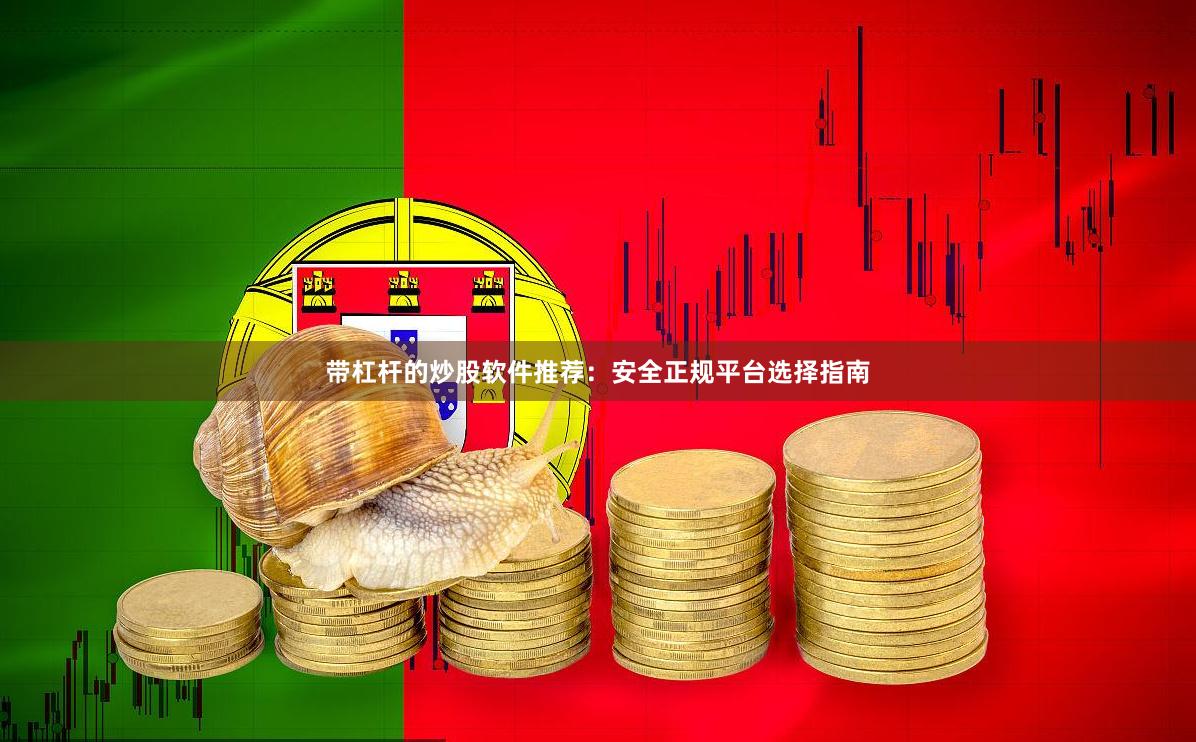 带杠杆的炒股软件推荐：安全正规平台选择指南