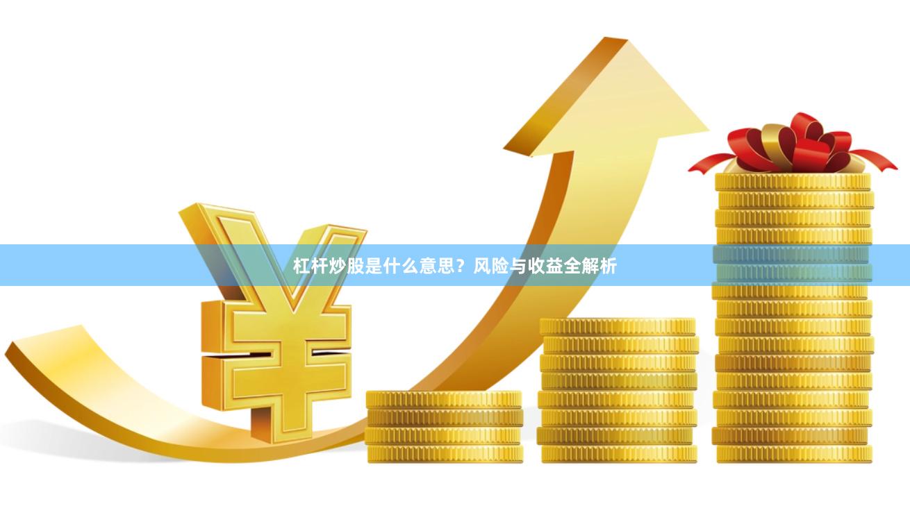 杠杆炒股是什么意思？风险与收益全解析