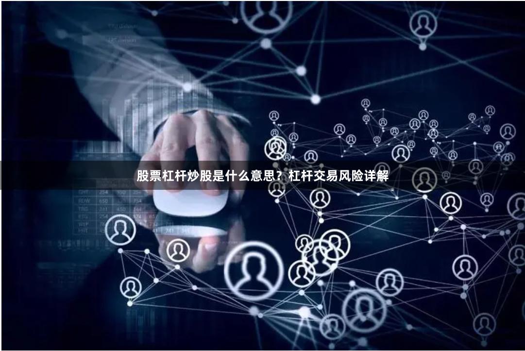 股票杠杆炒股是什么意思？杠杆交易风险详解