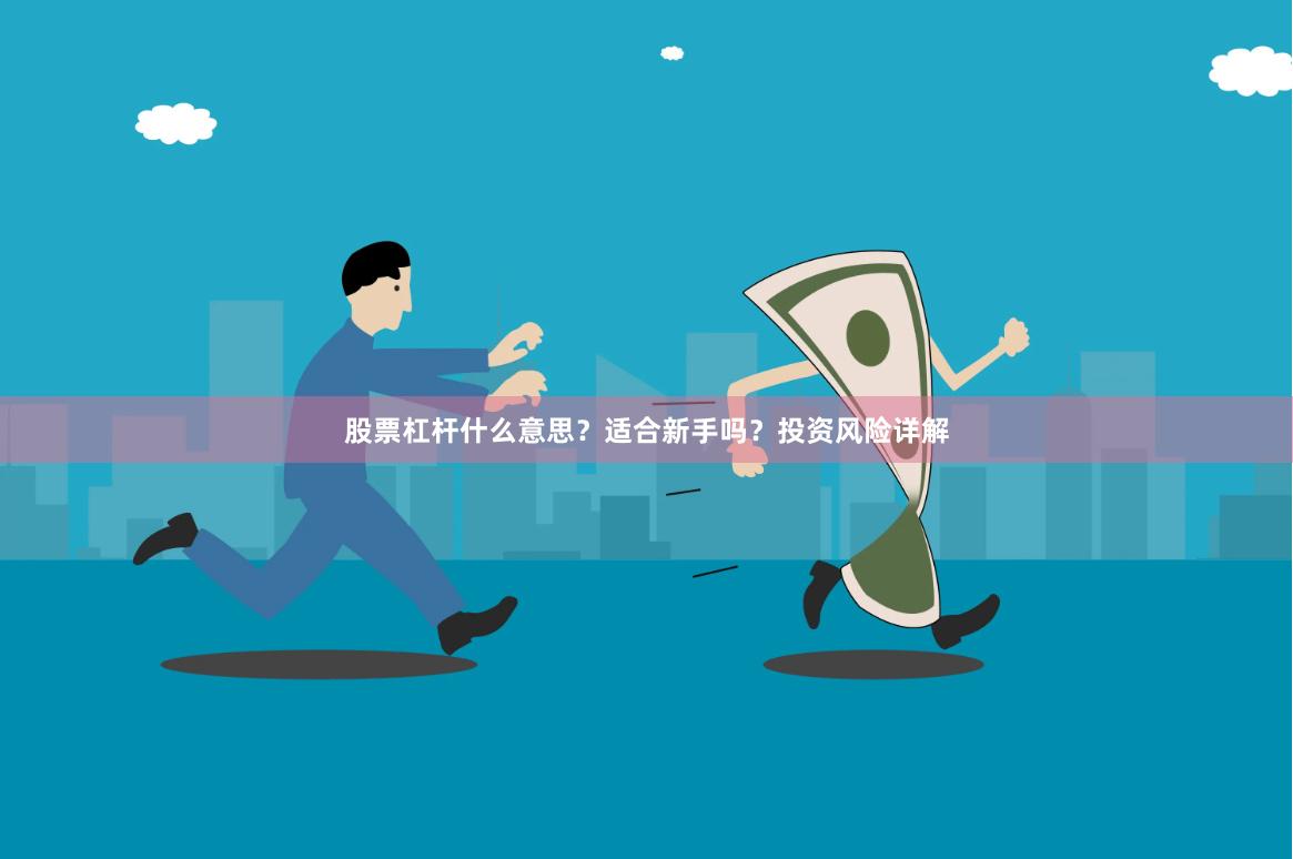 股票杠杆什么意思？适合新手吗？投资风险详解