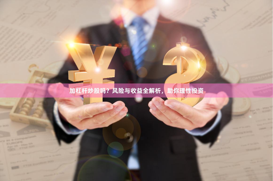 加杠杆炒股吗?风险与收益全解析,助你理性投资
