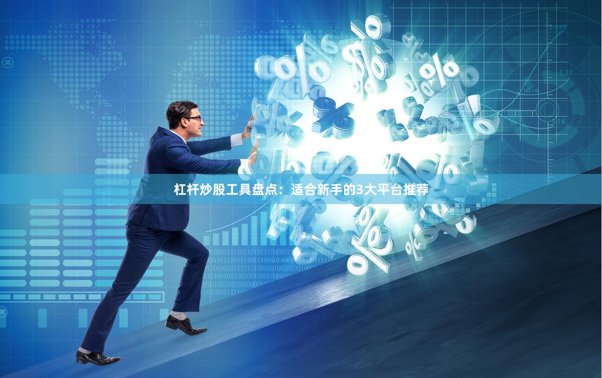 杠杆炒股工具盘点：适合新手的3大平台推荐