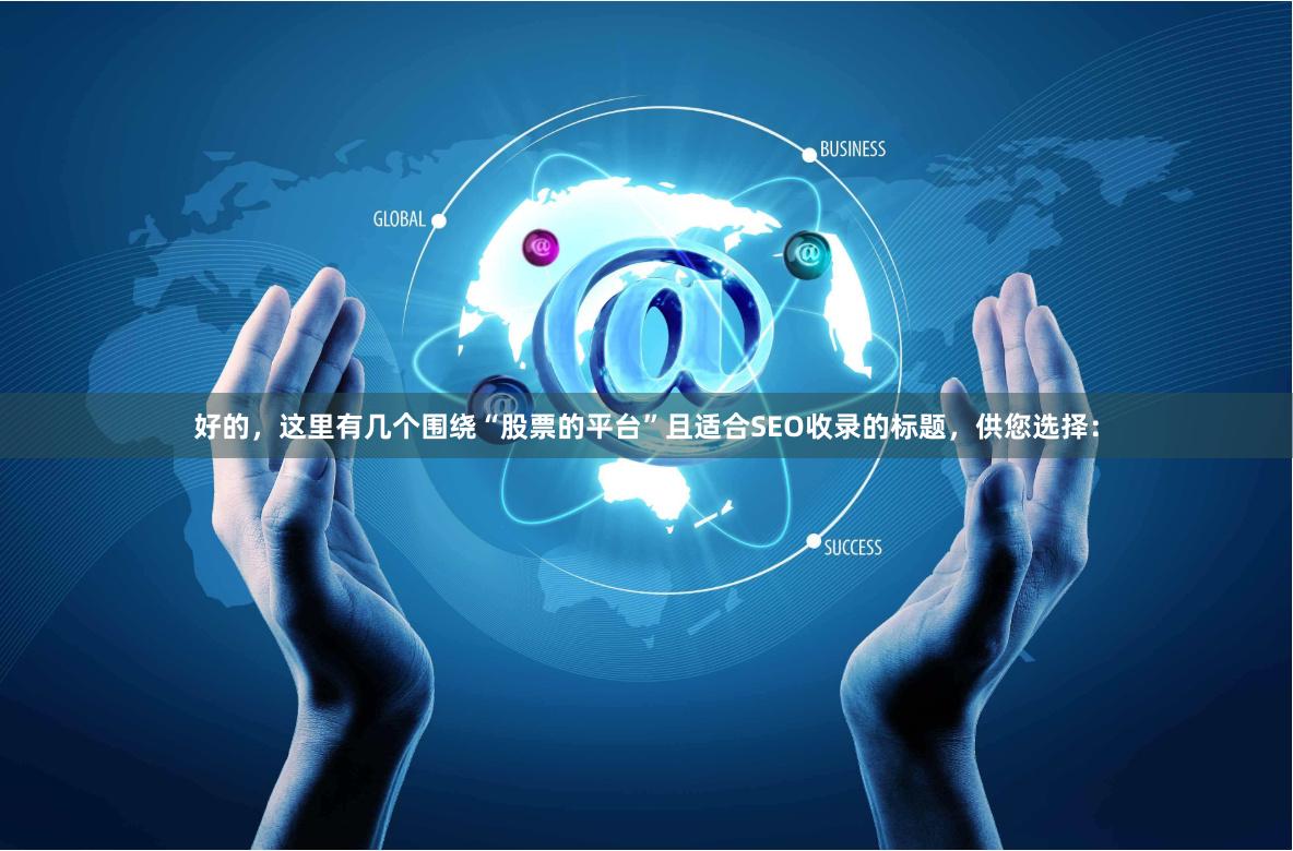 好的，这里有几个围绕“股票的平台”且适合SEO收录的标题，供您选择：