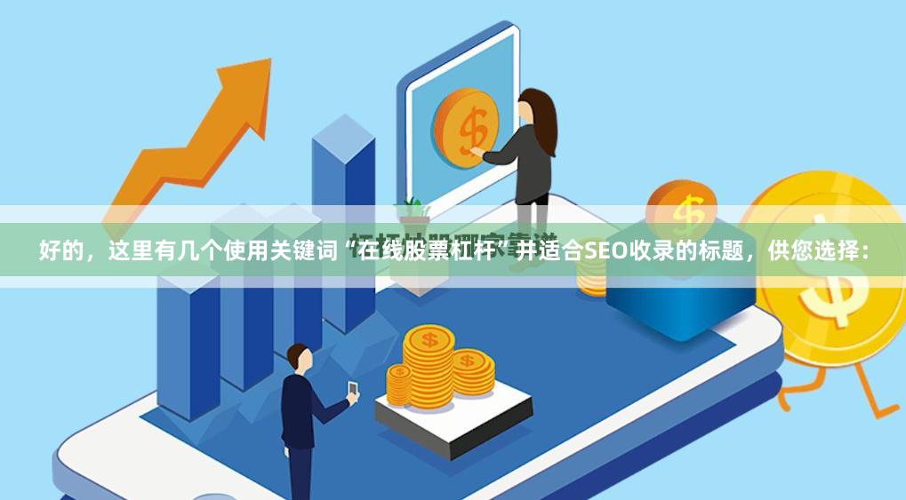 好的，这里有几个使用关键词“在线股票杠杆”并适合SEO收录的标题，供您选择：