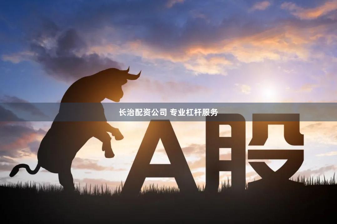 长治配资公司 专业杠杆服务