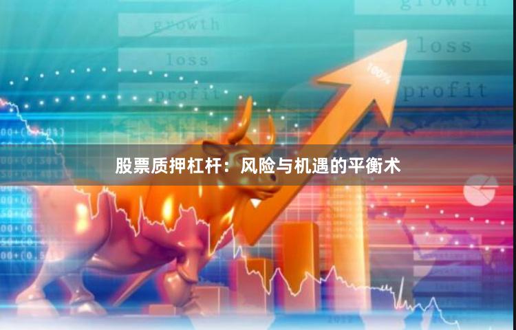 股票质押杠杆：风险与机遇的平衡术