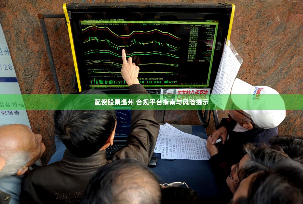 配资股票温州 合规平台指南与风险提示