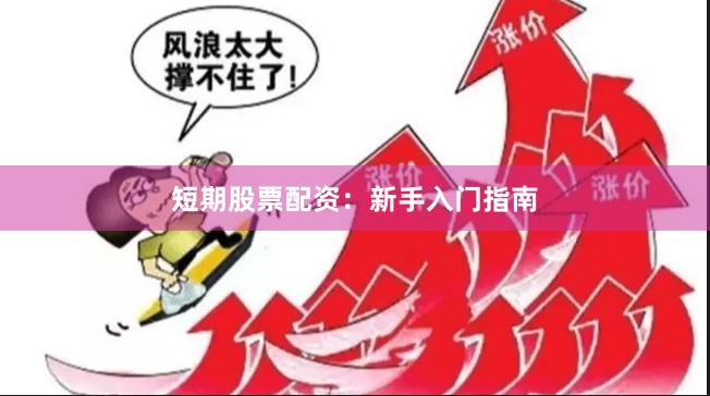 短期股票配资：新手入门指南