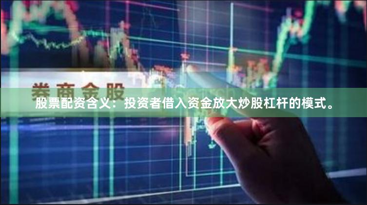 股票配资含义：投资者借入资金放大炒股杠杆的模式。