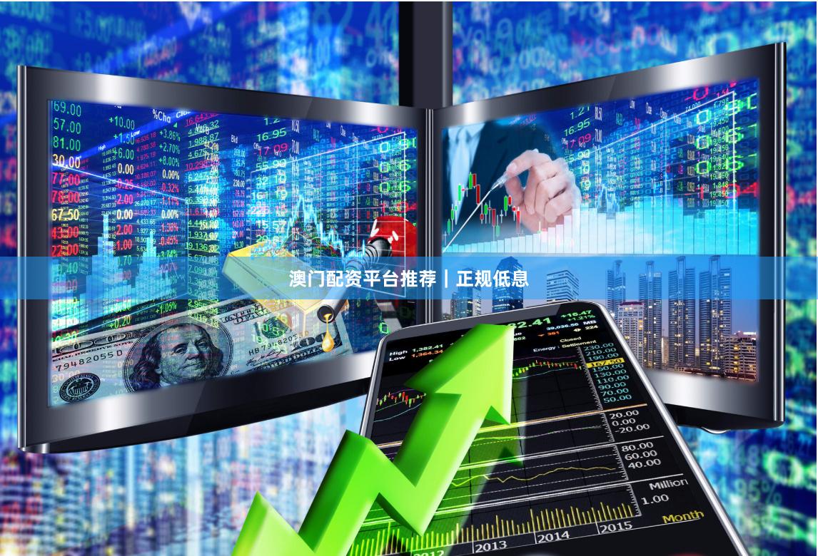 澳门配资平台推荐｜正规低息