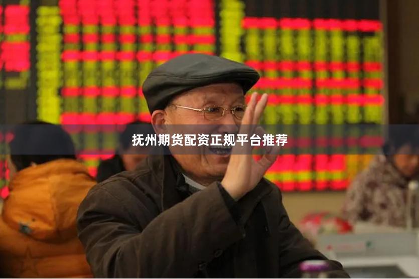 抚州期货配资正规平台推荐