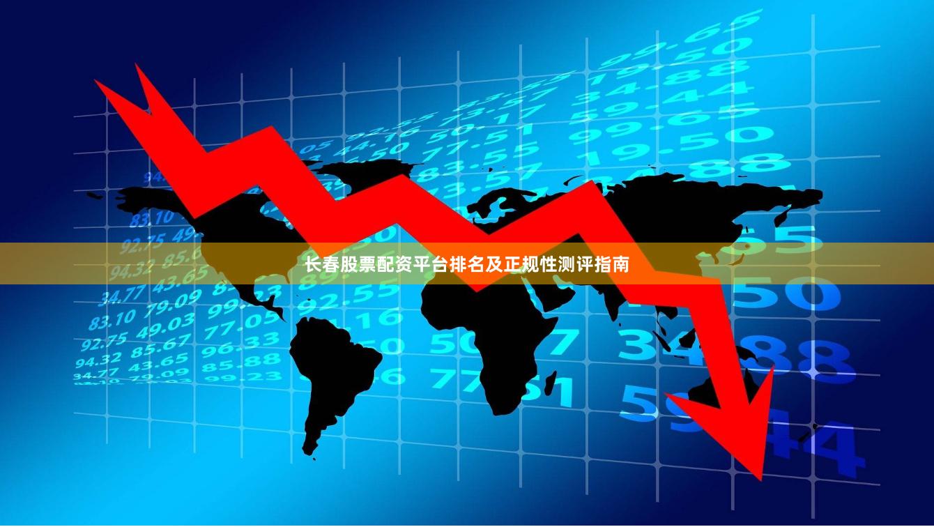 长春股票配资平台排名及正规性测评指南