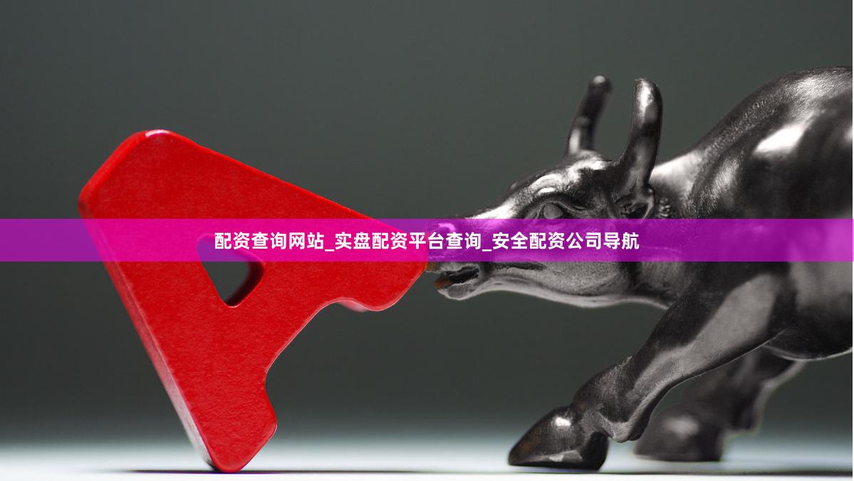 配资查询网站_实盘配资平台查询_安全配资公司导航